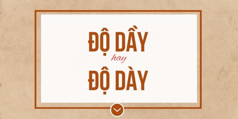 Độ dầy hay độ dày đúng chính tả? Ý nghĩa và mẹo ghi nhớ