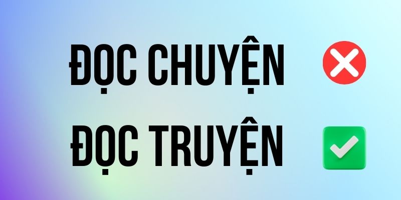 Đọc truyện hay đọc chuyện đúng chính tả? Ý nghĩa là gì?