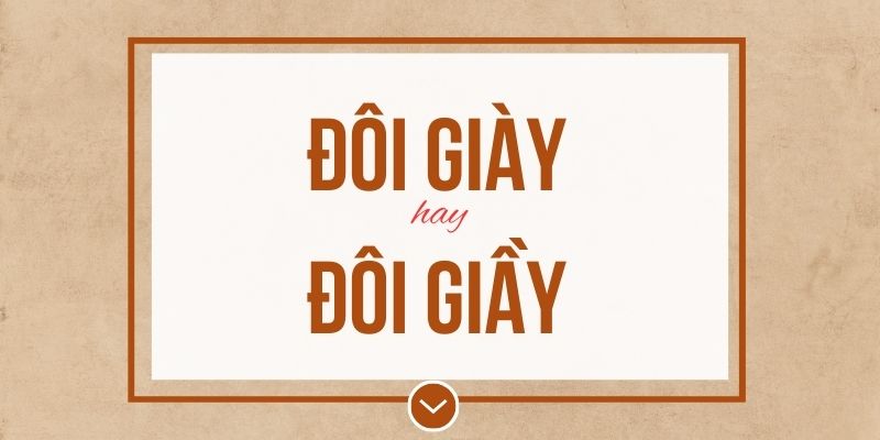 Đôi giày hay đôi giầy đúng chính tả? Ý nghĩa và mẹo ghi nhớ