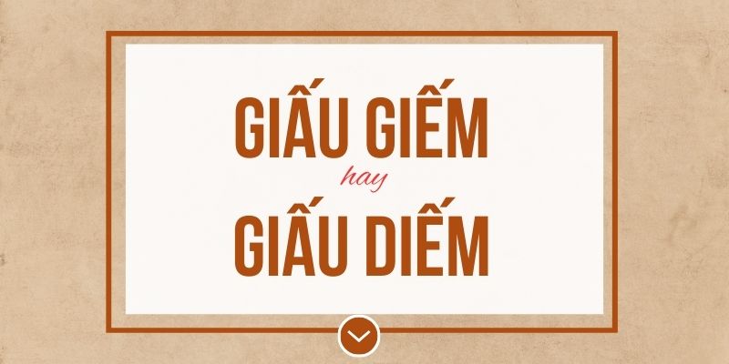 Giấu giếm hay giấu diếm đúng chính tả? Ý nghĩa và mẹo ghi nhớ