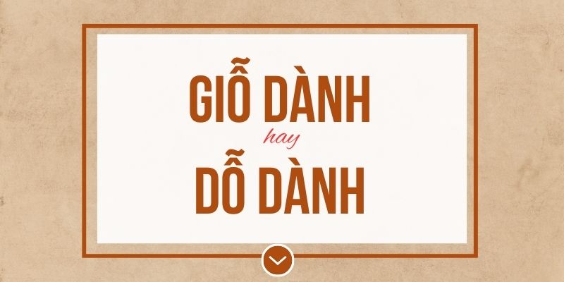 Giỗ dành hay dỗ dành đúng chính tả? Ý nghĩa và mẹo ghi nhớ