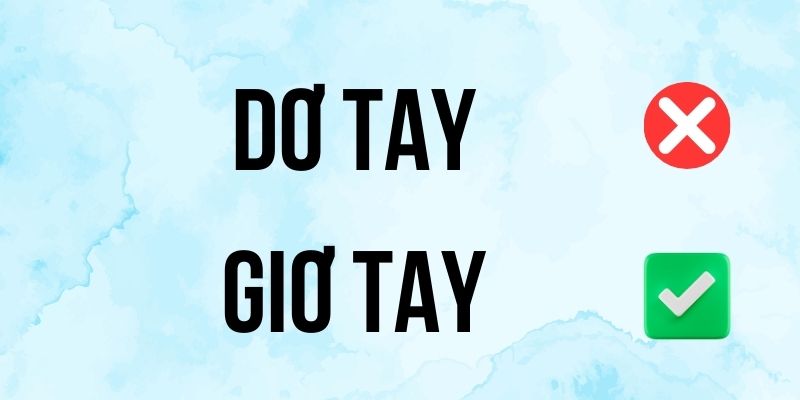 Giơ Tay hay Dơ Tay đúng chính tả? Ý nghĩa là gì?