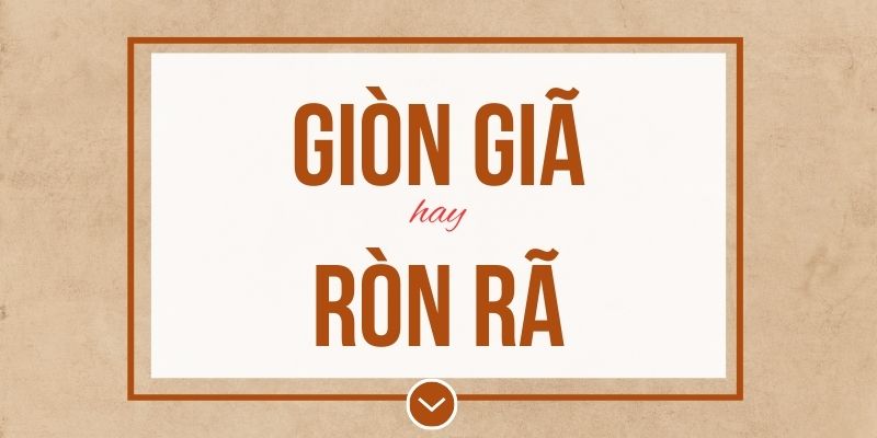 Giòn giã hay ròn rã đúng chính tả? Ý nghĩa và mẹo ghi nhớ