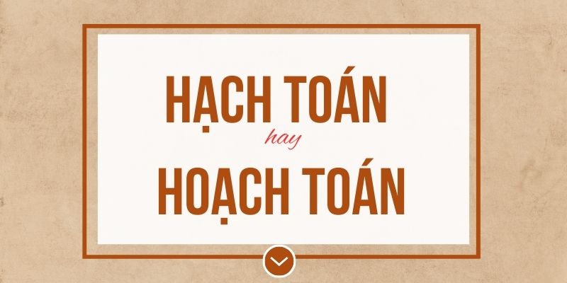 Hạch toán hay hoạch toán đúng chính tả? Ý nghĩa và mẹo ghi nhớ