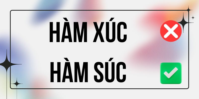 Hàm Súc hay Hàm Xúc đúng chính tả? Ý nghĩa là gì?