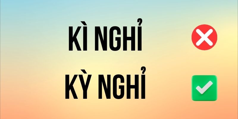 Kì Nghỉ hay Kỳ Nghỉ đúng chính tả? Ý nghĩa là gì?