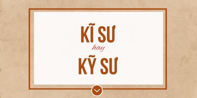 Kĩ sư hay kỹ sư đúng chính tả? Ý nghĩa và mẹo ghi nhớ