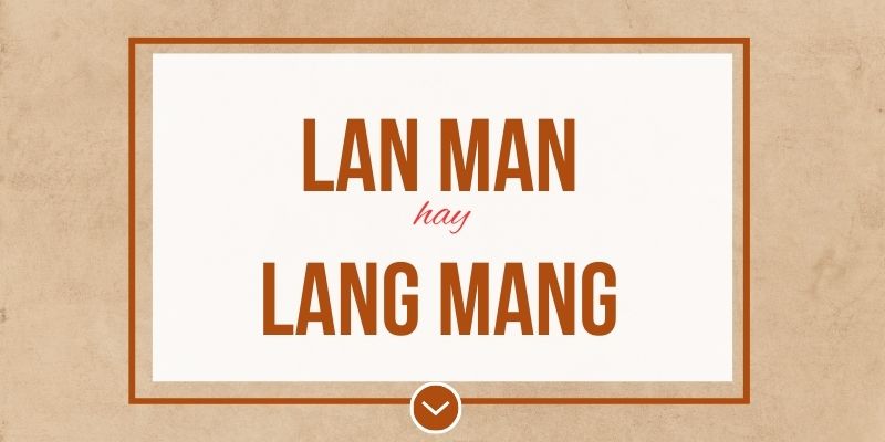 Lan man hay lang mang đúng chính tả? Ý nghĩa và mẹo ghi nhớ