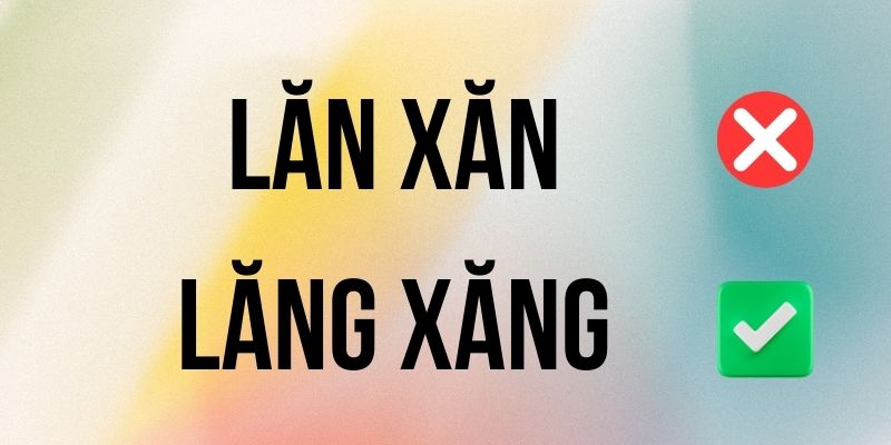 Lăng Xăng hay Lăn Xăn đúng chính tả? Ý nghĩa là gì?