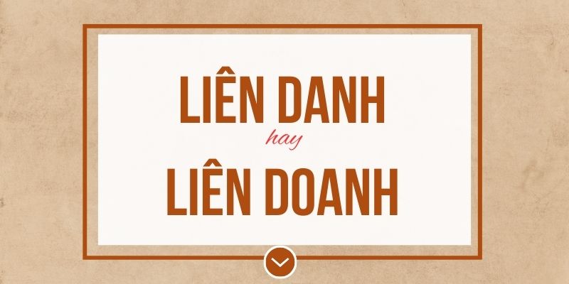 Liên danh hay liên doanh đúng chính tả? Ý nghĩa và mẹo ghi nhớ