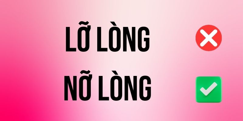 Lỡ Lòng hay Nỡ Lòng đúng chính tả? Ý nghĩa là gì?