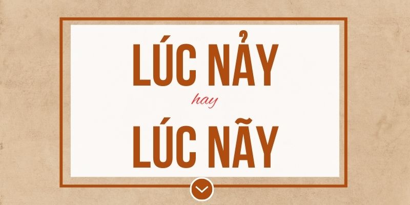 Lúc nảy hay lúc nãy đúng chính tả? Ý nghĩa và mẹo ghi nhớ