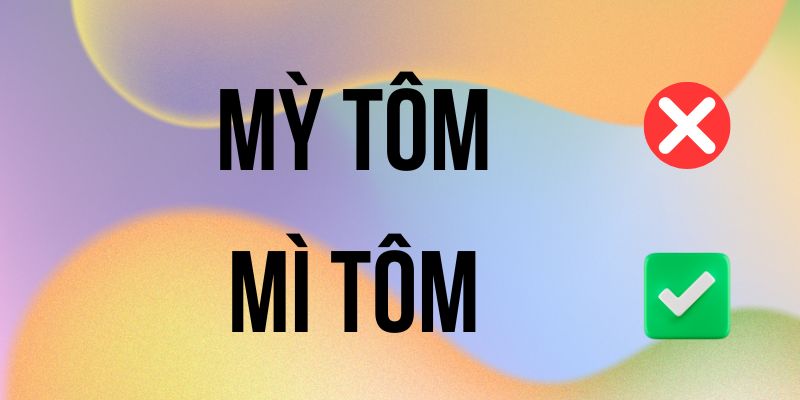 Mỳ Tôm hay Mì Tôm đúng chính tả? Ý nghĩa là gì?