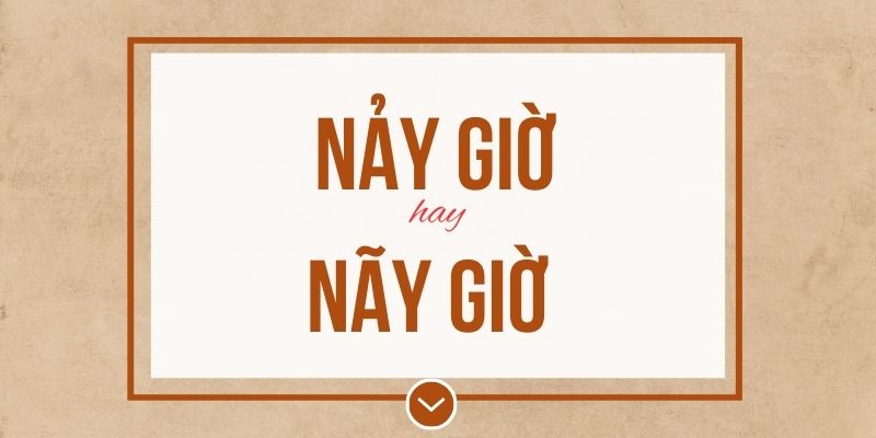 Nảy giờ hay nãy giờ đúng chính tả? Ý nghĩa và mẹo ghi nhớ