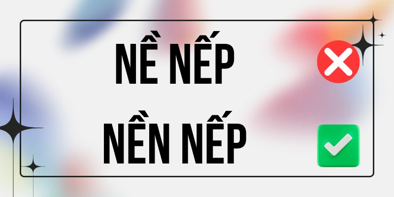 Nề Nếp hay Nền Nếp đúng chính tả? Ý nghĩa là gì?