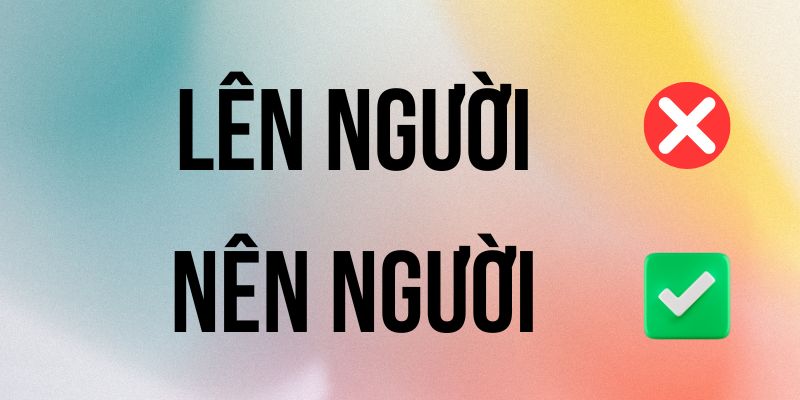 Nên Người hay Lên Người đúng chính tả? Ý nghĩa là gì?