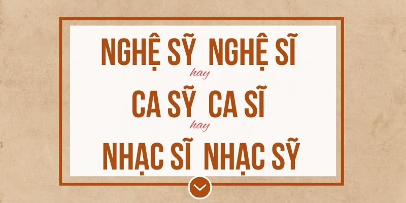Nghệ sỹ hay nghệ sĩ, ca sỹ hay ca sĩ, Nhạc sĩ hay nhạc sỹ đúng chính tả? Ý nghĩa và mẹo ghi nhớ