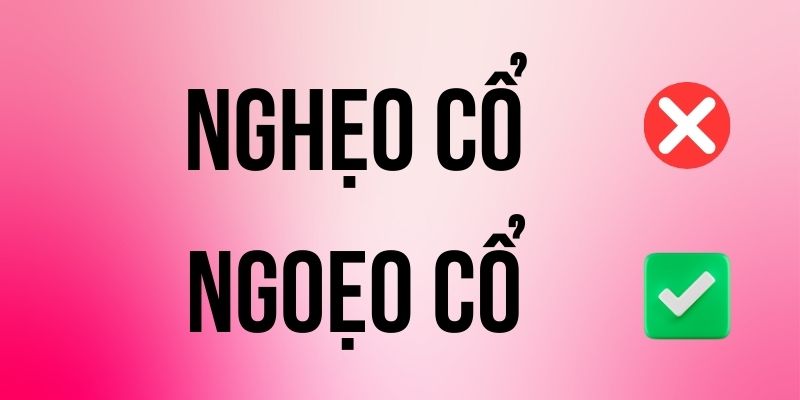 Nghẹo Cổ hay Ngoẹo Cổ đúng chính tả? Ý nghĩa là gì?