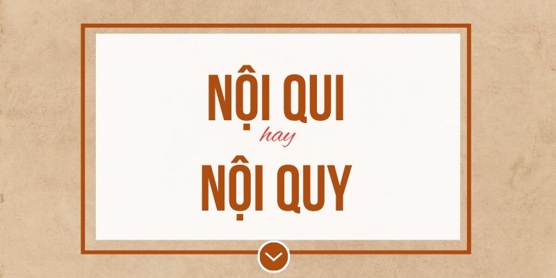 Nội qui hay nội quy đúng chính tả? Ý nghĩa và mẹo ghi nhớ