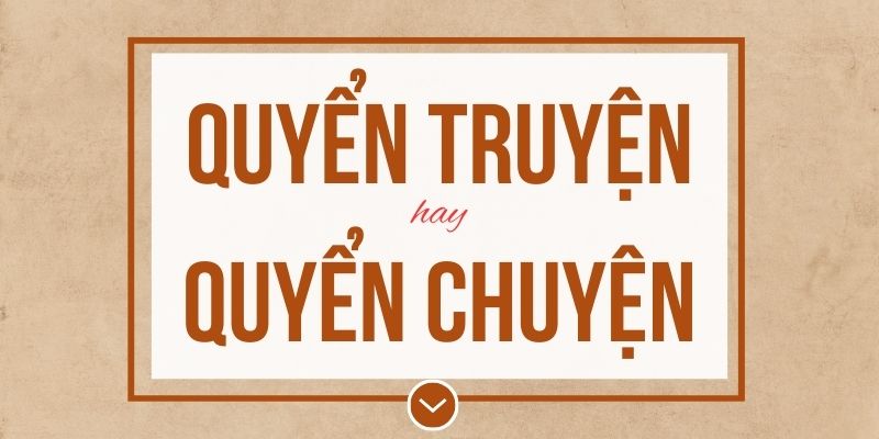 Quyển truyện hay quyển chuyện đúng chính tả? Ý nghĩa và mẹo ghi nhớ