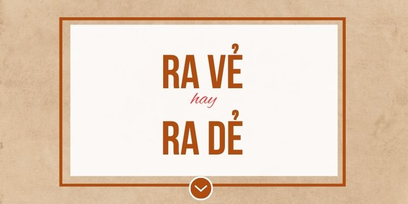 Ra vẻ hay ra dẻ đúng chính tả? Ý nghĩa và mẹo ghi nhớ