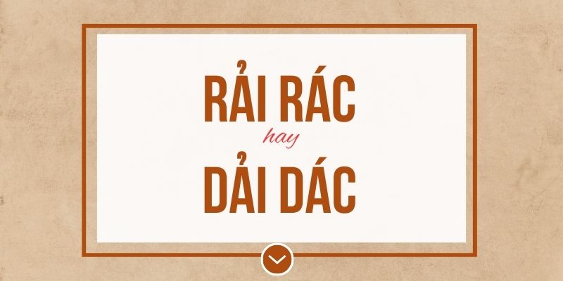 Rải rác hay dải dác đúng chính tả? Ý nghĩa và mẹo ghi nhớ