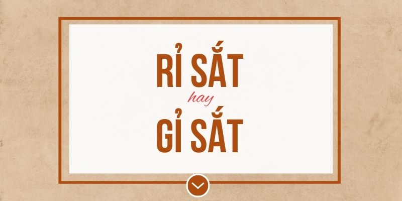 Rỉ sắt hay gỉ sắt đúng chính tả? Ý nghĩa và mẹo ghi nhớ