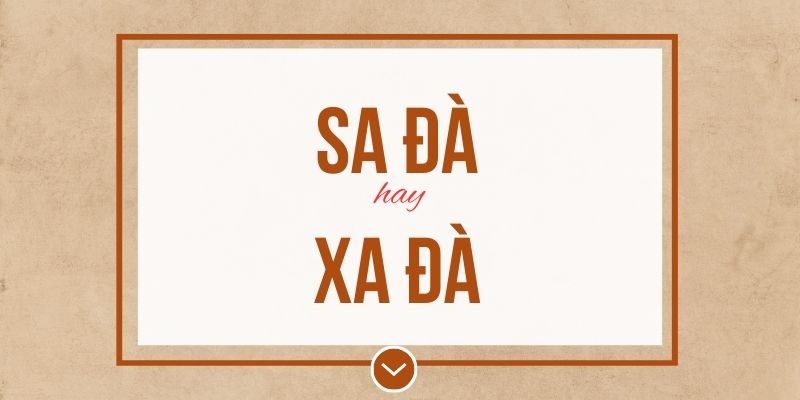Sa đà hay xa đà đúng chính tả? Ý nghĩa và mẹo ghi nhớ