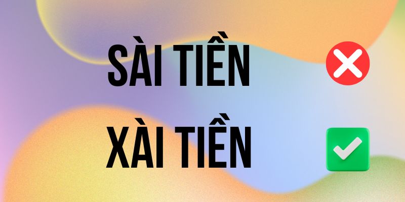 Sài Tiền hay Xài Tiền đúng chính tả? Ý nghĩa là gì?
