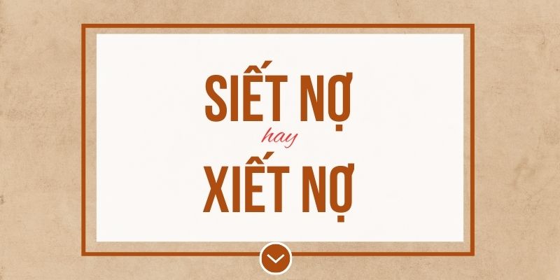 Siết nợ hay xiết nợ đúng chính tả? Ý nghĩa và mẹo ghi nhớ