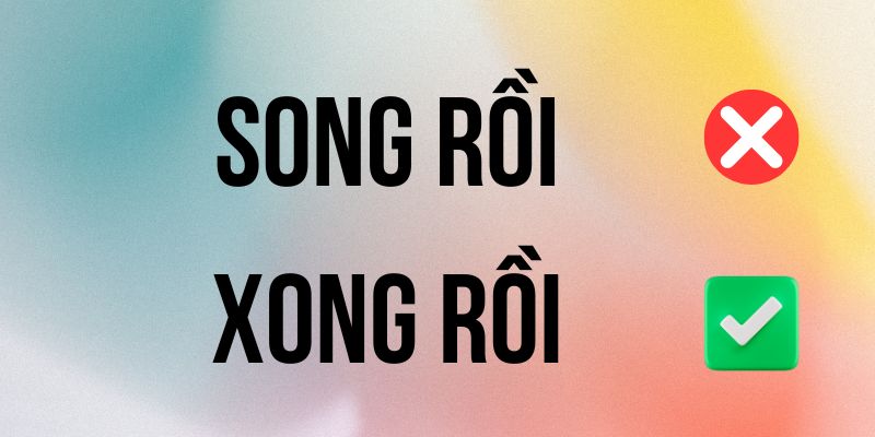 Song Rồi hay Xong Rồi đúng chính tả? Ý nghĩa là gì?