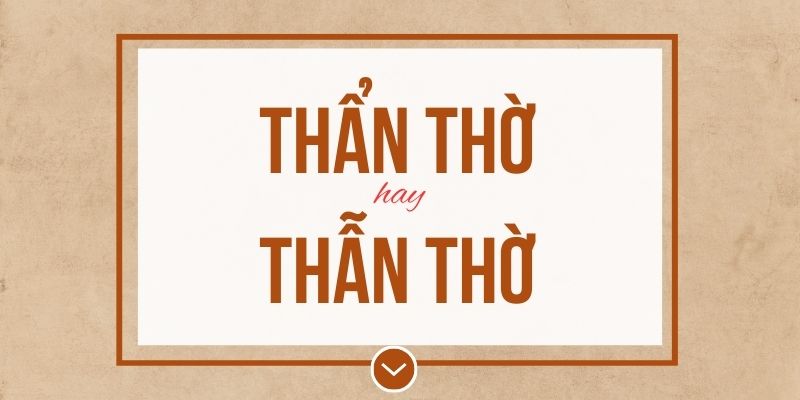 Thẩn thờ hay thẫn thờ đúng chính tả? Ý nghĩa và mẹo ghi nhớ