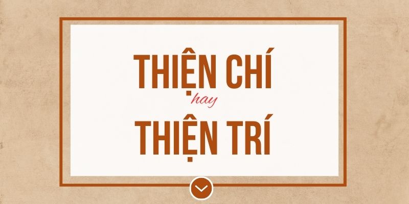 Thiện chí hay thiện trí đúng chính tả? Ý nghĩa và mẹo ghi nhớ