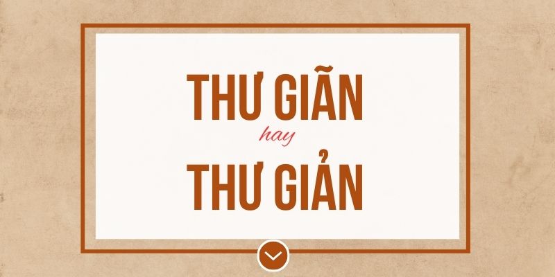 Thư giãn hay thư giản đúng chính tả? Ý nghĩa và mẹo ghi nhớ