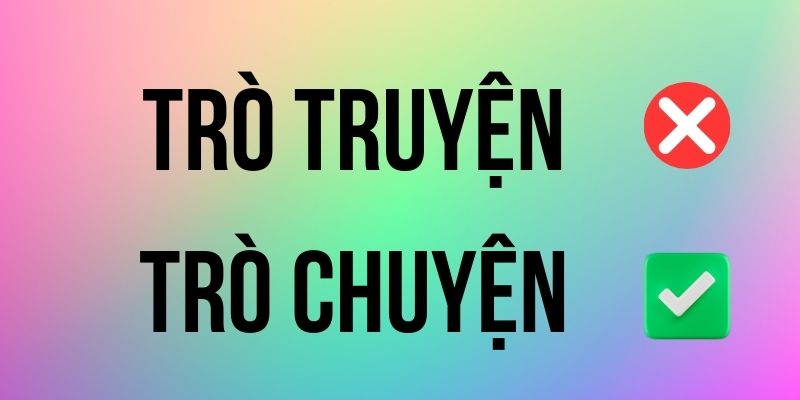 Trò Truyện hay Trò Chuyện đúng chính tả? Ý nghĩa là gì?
