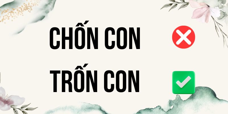 Trốn con hay chốn con đâu mới là chuẩn? Từ nào thể hiện đúng hành động?