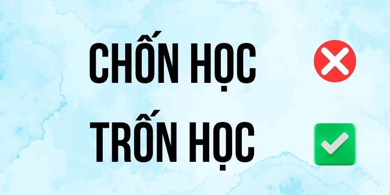 Trốn Học hay Chốn Học đúng chính tả? Ý nghĩa là gì?