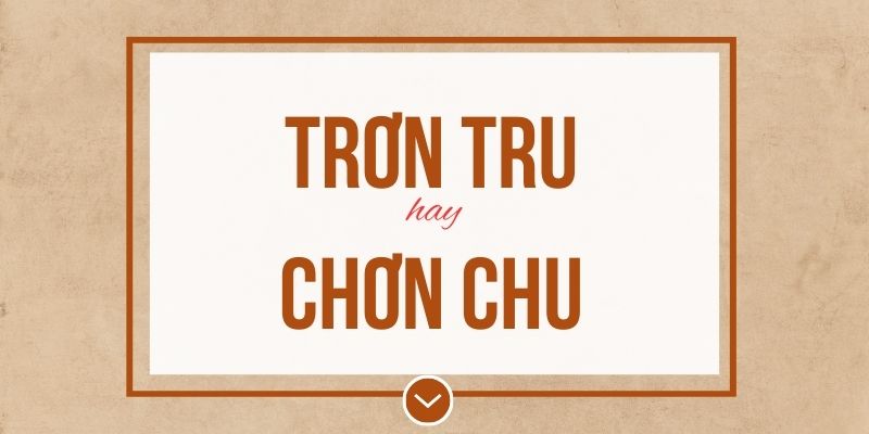 Trơn tru hay chơn chu đúng chính tả? Ý nghĩa và mẹo ghi nhớ