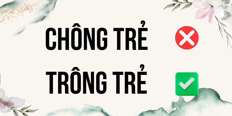 Trông trẻ hay chông trẻ? Từ nào viết đúng chính tả?