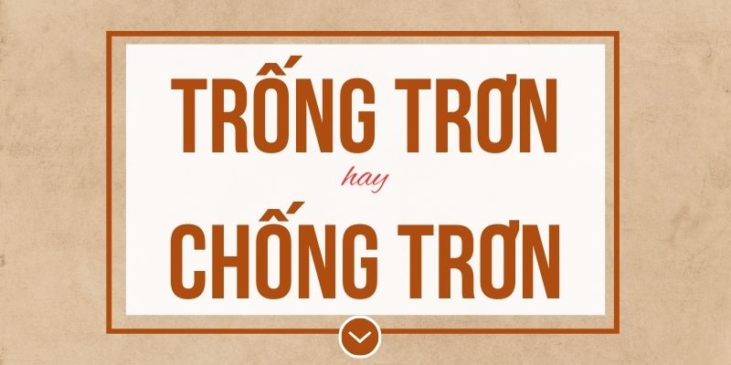 Trống trơn hay chống trơn đúng chính tả? Ý nghĩa và mẹo ghi nhớ