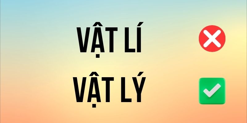 Vật Lý hay Vật Lí đúng chính tả? Ý nghĩa là gì?