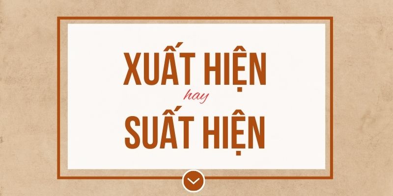 Xuất hiện hay suất hiện đúng chính tả? Ý nghĩa và mẹo ghi nhớ