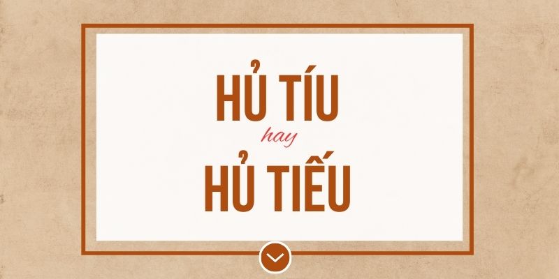 Hủ tíu hay hủ tiếu đúng chính tả? Ý nghĩa và mẹo ghi nhớ