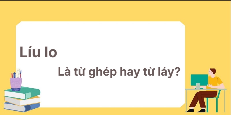 Líu lo là từ ghép hay từ láy? Mẹo học hiệu quả!