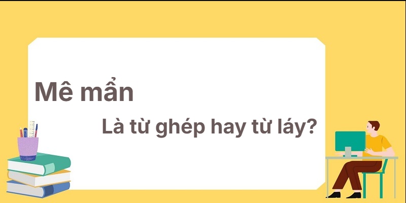 Mê mẩn là từ ghép hay từ láy? Phương án dễ nhớ