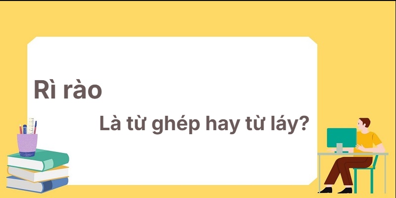 Rì rào là từ ghép hay từ láy? Học thuộc ngay lập tức!