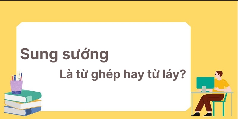 Sung sướng là từ ghép hay từ láy? Chinh phục ngữ pháp!