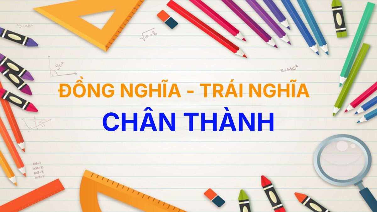 Từ đồng nghĩa và trái nghĩa với từ Chân Thành