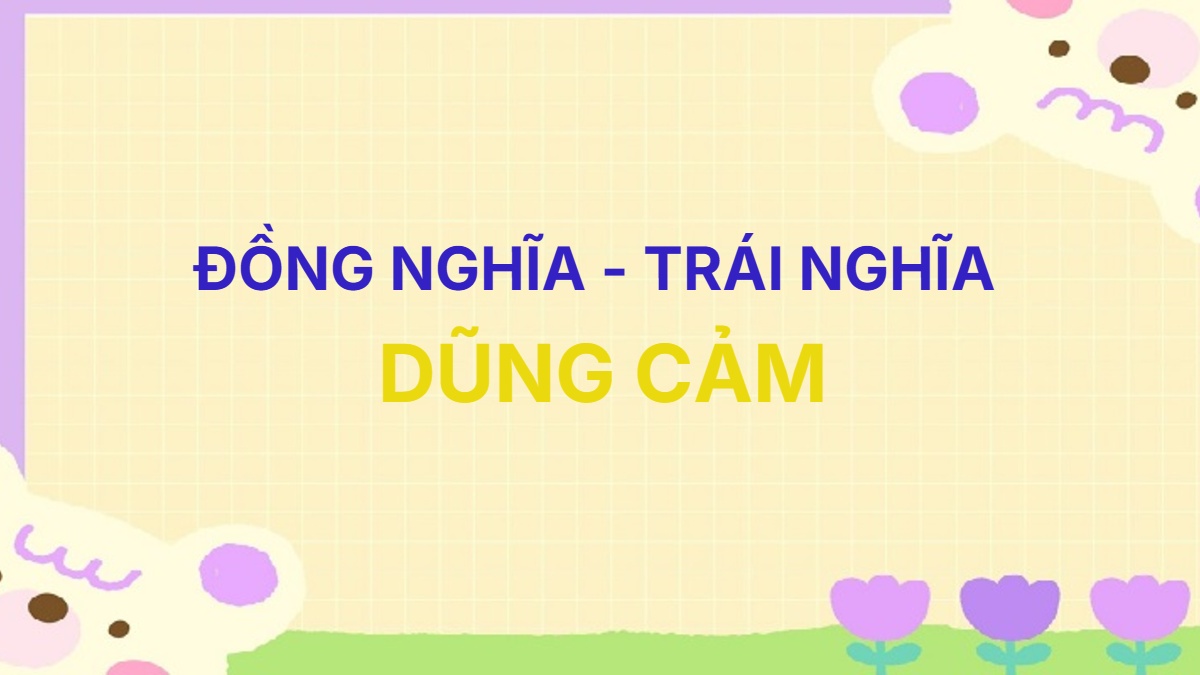 Từ đồng nghĩa và trái nghĩa với từ Dũng Cảm