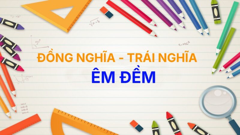 Từ đồng nghĩa và trái nghĩa với từ Êm Đềm